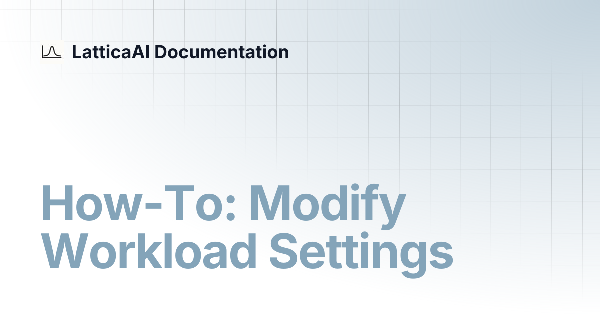 How-To: Modify Workload Settings | LatticaAI Documentation